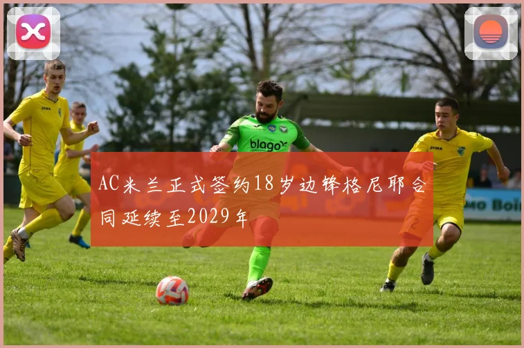 AC米兰正式签约18岁边锋格尼耶合同延续至2029年